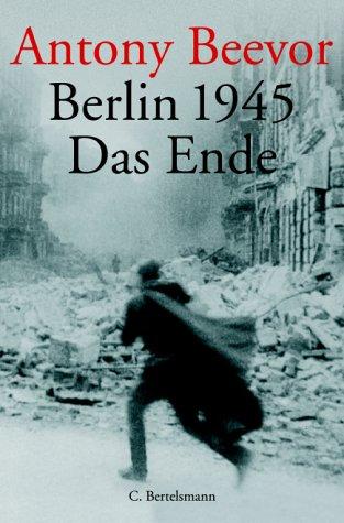 Antony Beevor, Helmut Ettinger: Berlin 1945. Das Ende. (Hardcover, 2002, Bertelsmann Verlag GmbH (Belletristik, Kinder- u. Jugendbuch) Sachbuch)