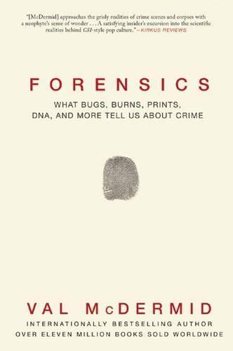 Val McDermid: Forensics: What Bugs, Burns, Prints, DNA and More Tell Us About Crime