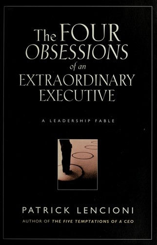 Patrick Lencioni: Obsessions of an extraordinary executive (2000, Jossey-Bass)