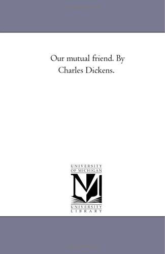 Michigan Historical Reprint Series: Our mutual friend. By Charles Dickens. (Paperback, 2005, Scholarly Publishing Office, University of Michigan Library)