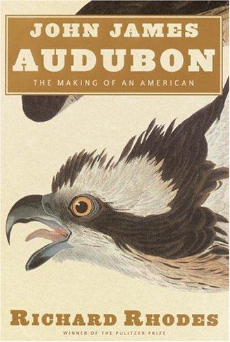 Richard Rhodes: John James Audubon (2004, Knopf)