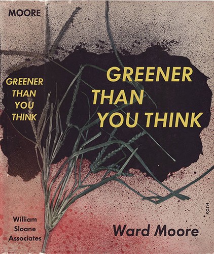 Ward Moore: Greener than you think. (1947, W. Sloane Associates)