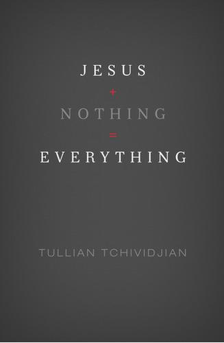 Tullian Tchividjian: Jesus + Nothing = Everything (Hardcover, 2011, Crossway)