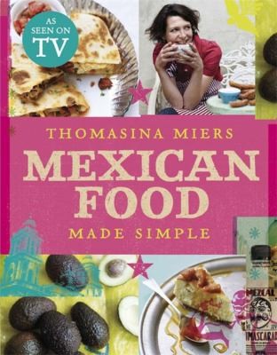 Thomasina Miers: Mexican Food Made Simple (2010, Hodder & Stoughton General Division)