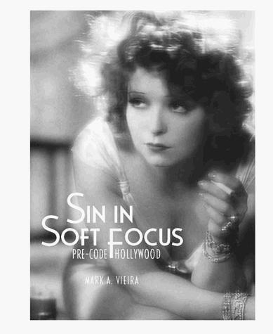 Mark A. Vieira: Sin in Soft Focus: Pre-Code Hollywood (1999)