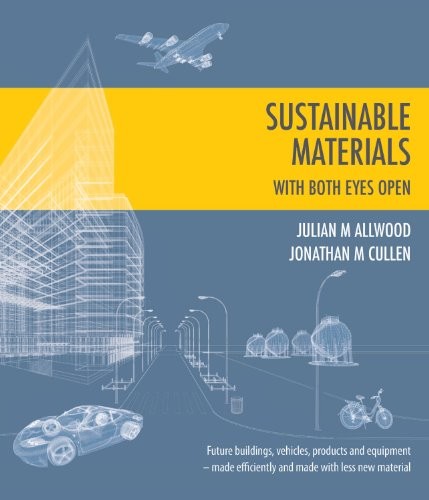 Julian M. Allwood, Jonathan M. Cullen: Sustainable Materials - With Both Eyes Open (Paperback, 2012, UIT Cambridge Ltd.)