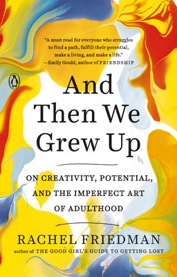 Rachel Friedman: And Then We Grew Up: On Creativity, Potential, and the Imperfect Art of Adulthood (2020, Penguin Books)