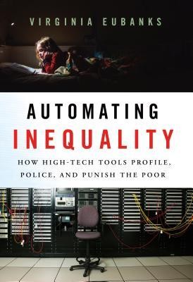 Eubanks, Virginia Eubanks: Automating Inequality (2018, St. Martin's Press)