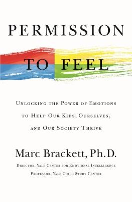 Marc Brackett: Permission to Feel: Unlocking the Power of Emotions to Help Our Kids, Ourselves, and Our Society Thrive (2019, Celadon Books)