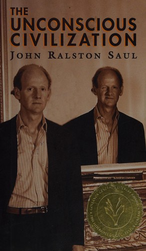 John Ralston Saul: The Unconscious civilization / John Ralston Saul. (1995, House of Anansi Press)