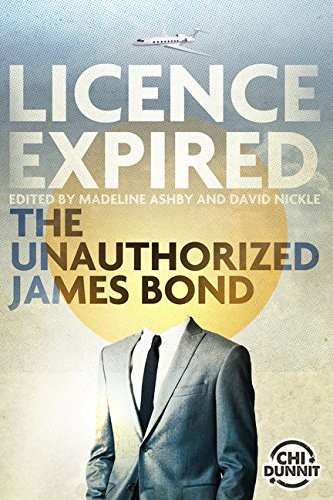 Madeline Ashby, David Nickle: Licence Expired: The Unauthorized James Bond (Paperback, 2017, Chi Dunnit)