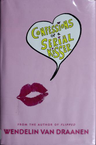 Wendelin Van Draanen: Confessions of a Serial Kisser (Hardcover, 2008, Knopf Books for Young Readers)