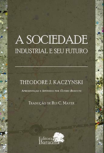 Theodore Kaczynski, Theodore Kaczynski: A Sociedade Industrial e Seu Futuro (Paperback, 2015, Baraúna)