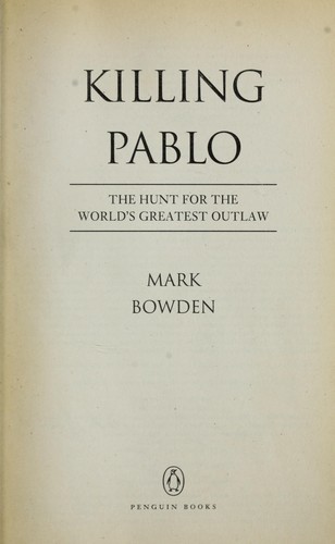 Mark Bowden: Killing Pablo : the hunt for the world's greatest outlaw