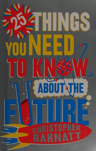 Christopher Barnatt: 25 things you need to know about the future (2012, Constable)