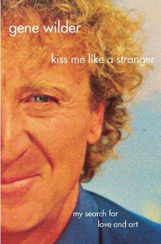 Gene Wilder: Kiss Me Like A Stranger (Paperback, 2006, St. Martin's Griffin)