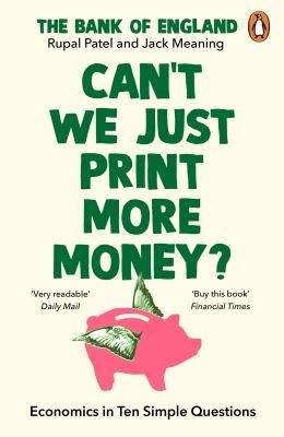 The Bank of England, Rupal Patel, Jack Meaning: Can't We Just Print More Money? (2023, Penguin Books, Limited)