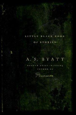 A. S. Byatt: Little black book of stories (2004, Knopf, Distributed by Random House)