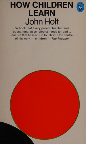 John Caldwell Holt: How children learn (1970, Penguin)