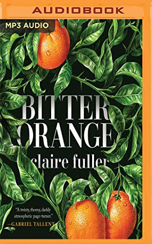 Bianca Amato, Claire Fuller: Bitter Orange (AudiobookFormat, 2019, Audible Studios on Brilliance Audio, Audible Studios on Brilliance)