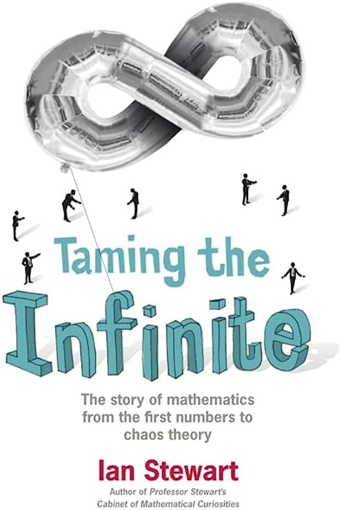 Ian Stewart: Taming the infinite: The story of Mathematics from the first numbers to chaos theory (2009, Hodder & Stoughton)