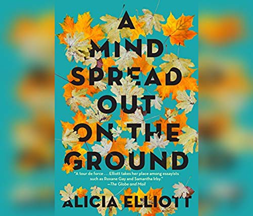 Alicia Elliott, Kyla Garcia: A Mind Spread out on the Ground (AudiobookFormat, 2020, Dreamscape Media)