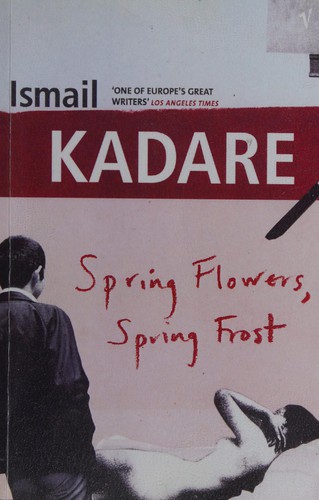 David Bellos, Ismail Kadare: Spring Flowers, Spring Frost (2003, Penguin Random House)