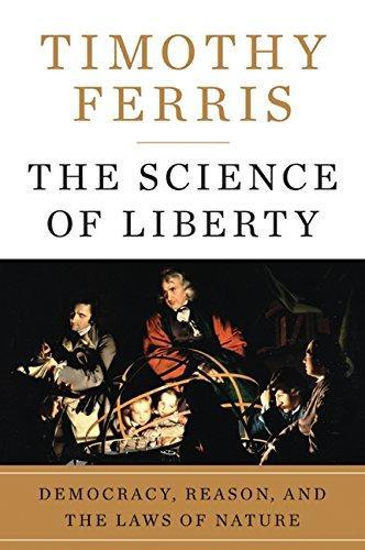 Timothy Ferris: The Science of Liberty: Democracy, Reason, and the Laws of Nature (2010)