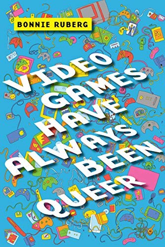 Bonnie Ruberg: Video Games Have Always Been Queer (Hardcover, 2019, NYU Press)