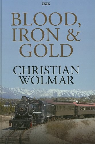 Christian Wolmar: Blood, Iron & Gold (2010, Isis Large Print)