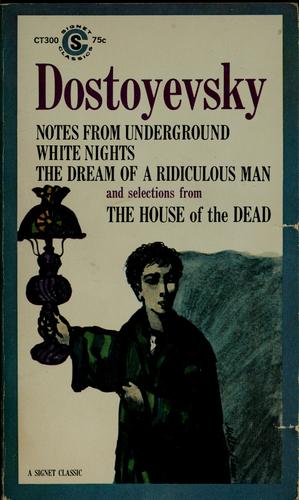 Fyodor Dostoevsky: Notes from underground, White nights, the Dream of a ridiculous man, and selections from The House of the dead. (Paperback, 1961, New American Library)