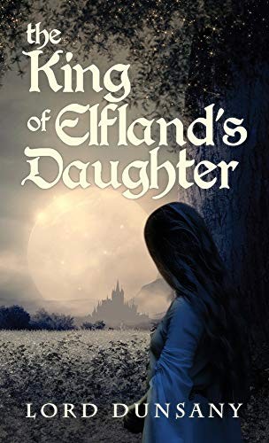 Lord Dunsany: The King of Elfland's Daughter (Hardcover, 2020, Suzeteo Enterprises)