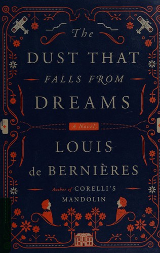 Louis de Bernières: The dust that falls from dreams (2015, Pantheon Books)