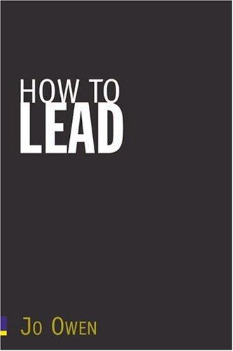 Jo Owen: How to Lead (Paperback, 2005, Pearson Prentice Hall)
