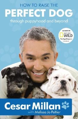 Cesar Millan: How To Raise The Perfect Dog Through Puppyhood And Beyond (2010, Hodder & Stoughton)