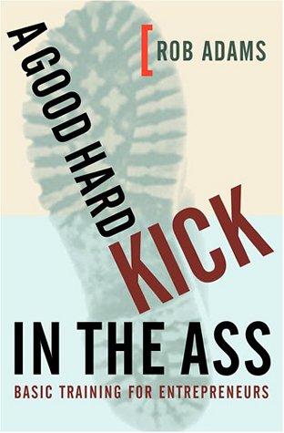 Rob Adams, Rob Adams: A Good Hard Kick in the Ass (2002, Crown Business)