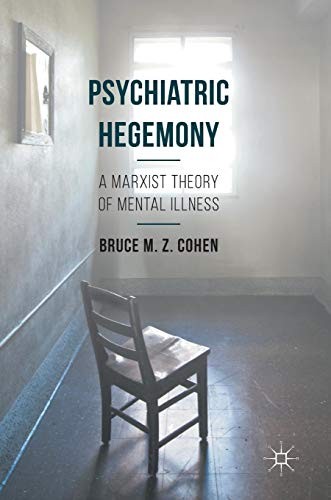 Bruce M. Z. Cohen: Psychiatric Hegemony (2016, Palgrave Macmillan)