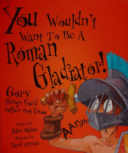 John Malam: You wouldn't want to be a Roman gladiator (2000, Hodder Wayland, Hodder Children's Books, Hodder Wayland Childrens)