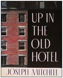 Joseph Mitchell: Up in the old hotel and other stories (1992)