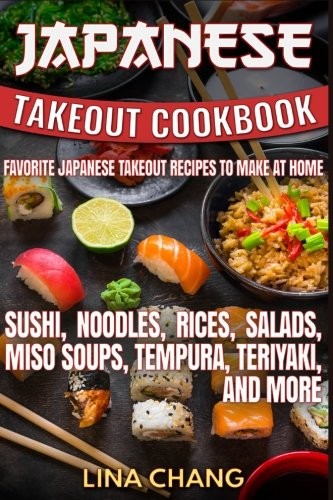 Lina Chang: Japanese Takeout Cookbook Favorite Japanese Takeout Recipes to Make at Home (Paperback, 2016, CreateSpace Independent Publishing Platform)