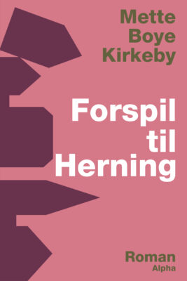 Mette Boye Kirkeby: Forspil til Herning (Hardcover, Danish language, Alpha)