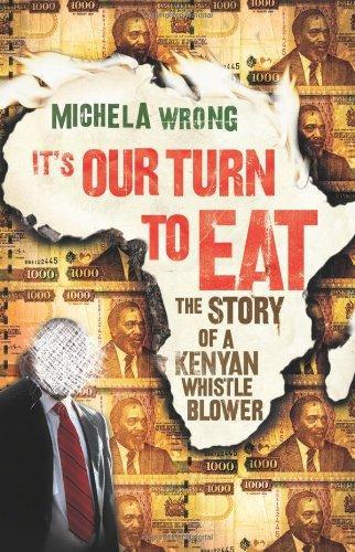 Michela Wrong: It's our turn to eat : the story of a Kenyan whistleblower