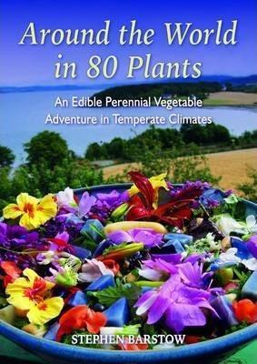 Stephen Barstow: Around the world in 80 plants : an edible perennial vegetable adventure in temperate climates (2014)