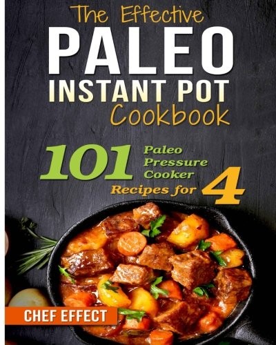 Chef Effect: The Effective Paleo Instant Pot Cookbook (Paperback, 2017, CreateSpace Independent Publishing Platform)