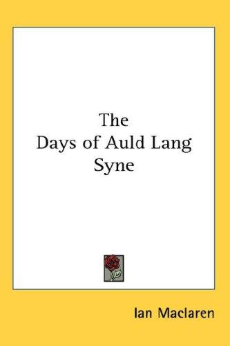 Ian Maclaren: The Days of Auld Lang Syne (Hardcover, 2007, Kessinger Publishing, LLC)