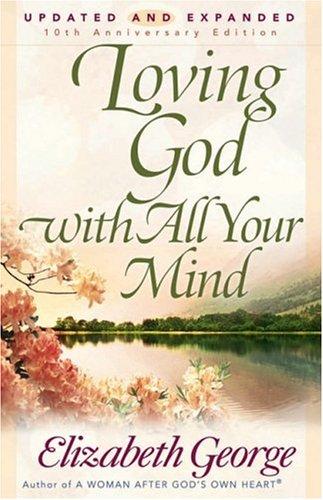 Elizabeth George: Loving God with All Your Mind (Paperback, 2005, Harvest House Publishers)