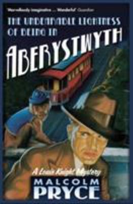 Malcolm Pryce: The Unbearable Lightness Of Being In Aberystwyth (2009, Bloomsbury Publishing PLC)