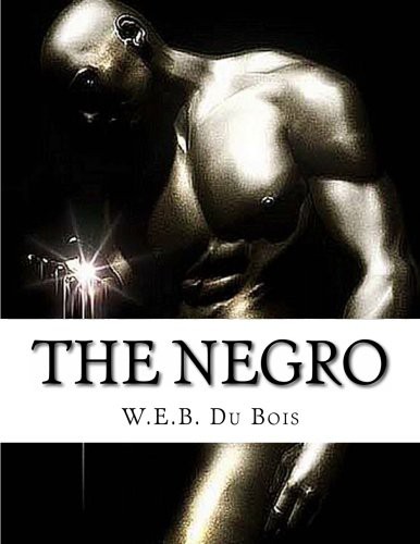 W. E. B. Du Bois: The Negro (Paperback, 2011, CreateSpace Independent Publishing Platform, Createspace Independent Publishing Platform)