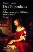 Gregory Maguire: Das Tulpenhaus oder Bekenntnisse einer häßlichen Stiefschwester. Roman. (Paperback, 2000, Dtv)