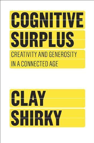 Clay Shirky: Cognitive Surplus: Creativity and Generosity in a Connected Age (2010, Penguin Press)